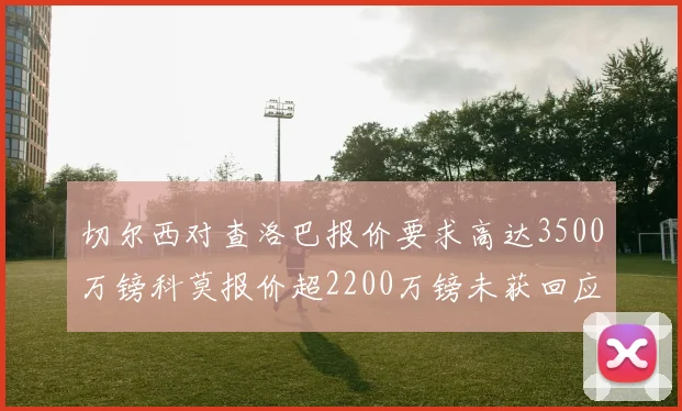 切尔西对查洛巴报价要求高达3500万镑科莫报价超2200万镑未获回应
